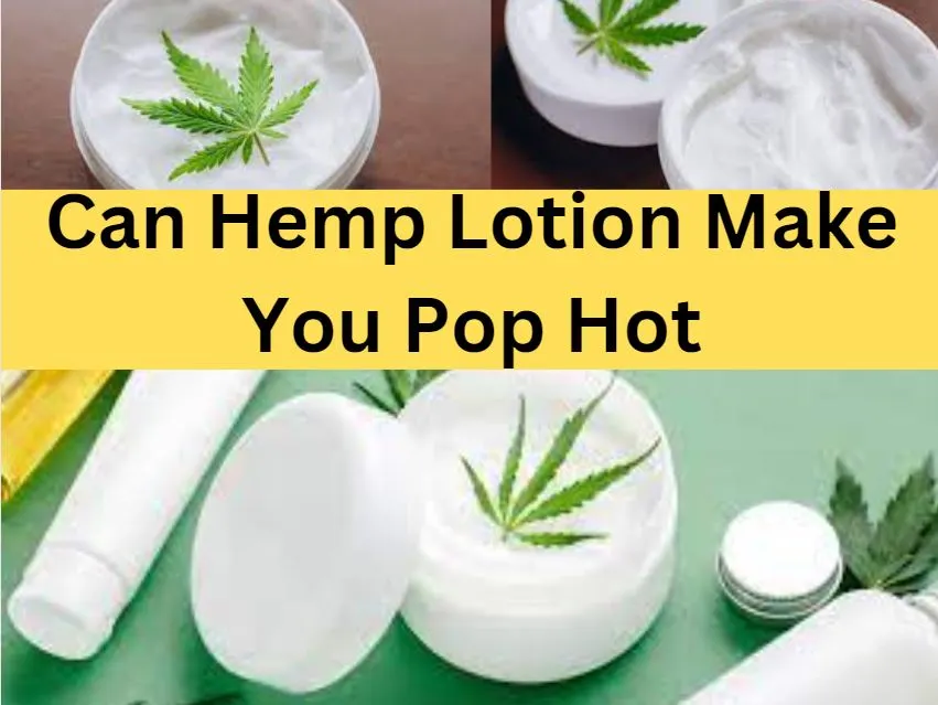 can hemp lotion make you pop hot